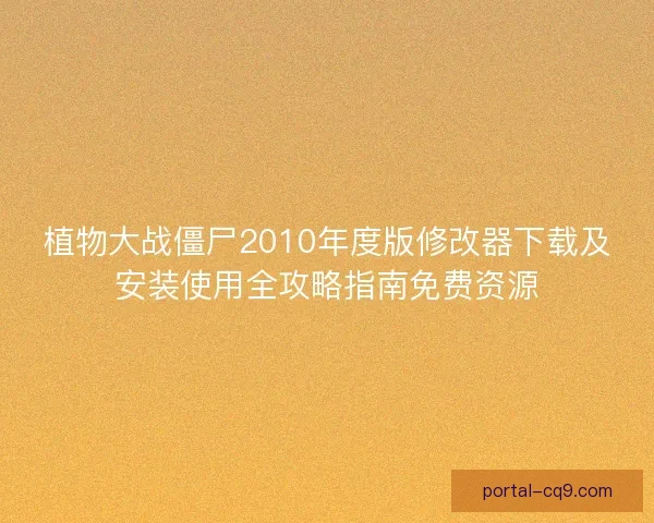 植物大战僵尸2010年度版修改器下载及安装使用全攻略指南免费资源
