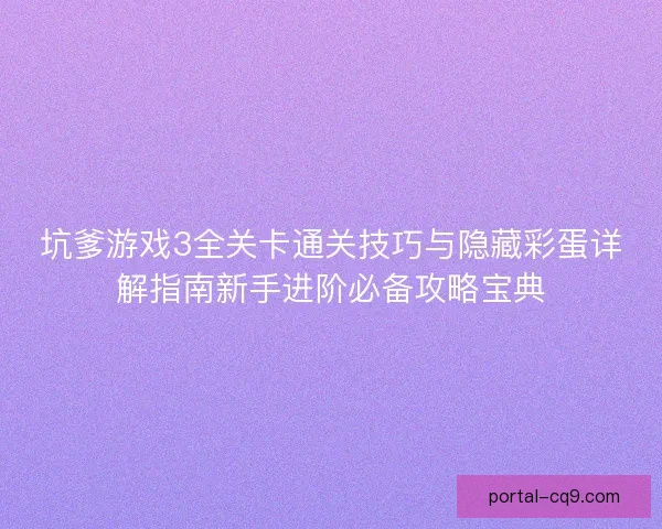 坑爹游戏3全关卡通关技巧与隐藏彩蛋详解指南新手进阶必备攻略宝典